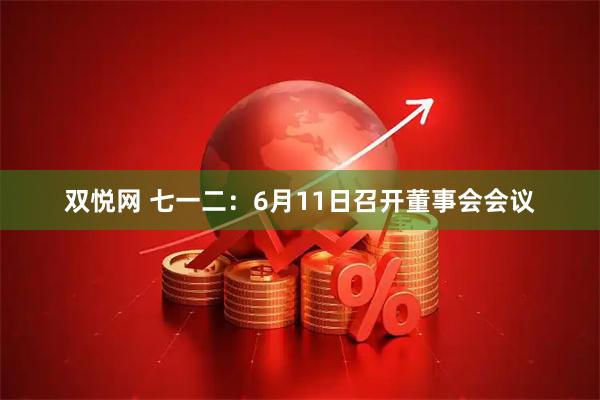 双悦网 七一二：6月11日召开董事会会议