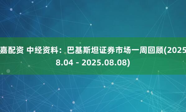 维嘉配资 中经资料：巴基斯坦证券市场一周回顾(2025.08.04 - 2025.08.08)
