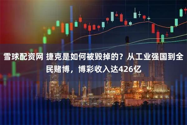 雪球配资网 捷克是如何被毁掉的？从工业强国到全民赌博，博彩收入达426亿